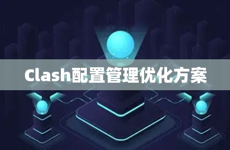 Clash配置管理优化方案 Clash配置管理优化方案