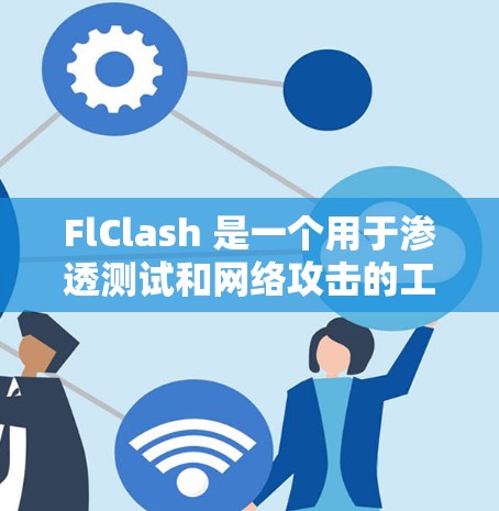 FlClash 是一个用于渗透测试和网络攻击的工具,支持在企业网络中发现和利用安全漏洞进行攻击。以下是 FlClash 配置生成的一些常见步骤和注意事项