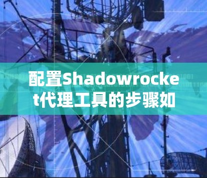 配置Shadowrocket代理工具的步骤如下