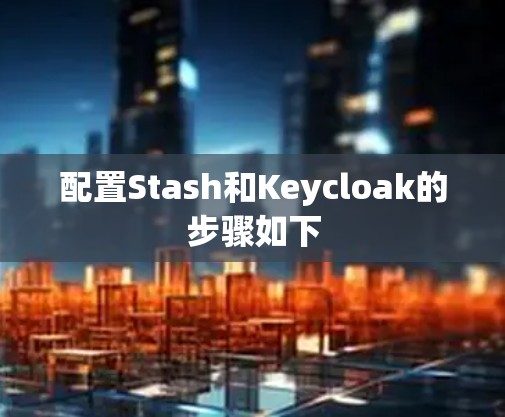 配置Stash和Keycloak的步骤如下