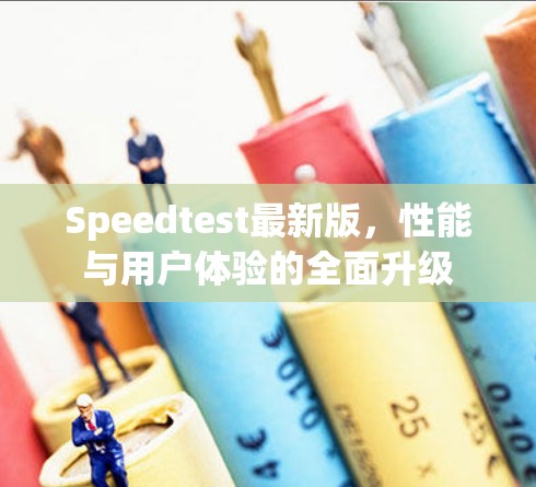 Speedtest最新版,性能与用户体验的全面升级