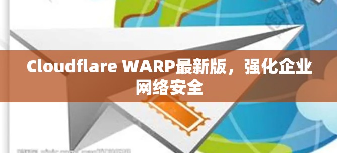Cloudflare WARP最新版,强化企业网络安全