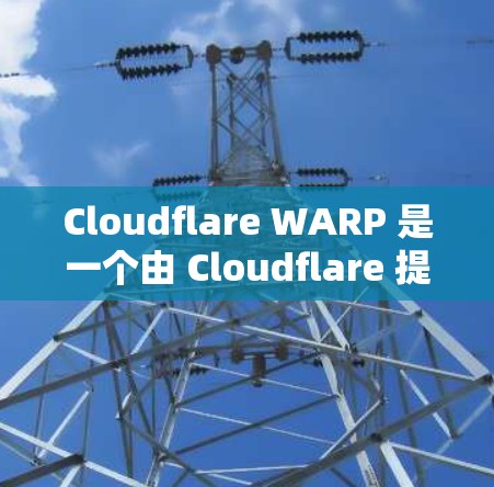Cloudflare WARP 是一个由 Cloudflare 提供的网络优化服务，旨在加速、保护和智能化你的网络连接。以下是使用 Cloudflare WARP 的基本方法