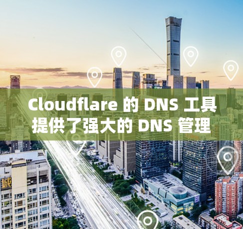 Cloudflare 的 DNS 工具提供了强大的 DNS 管理功能,适用于域名解析和 DNS 记录的管理。以下是使用 Cloudflare DNS 工具的基本步骤