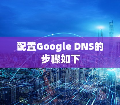 配置Google DNS的步骤如下
