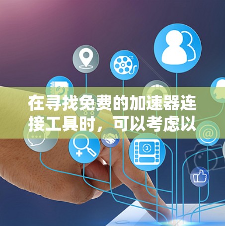 在寻找免费的加速器连接工具时，可以考虑以下几种方案
