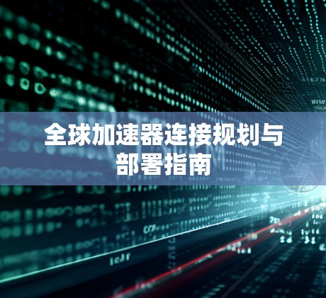 全球加速器连接规划与部署指南
