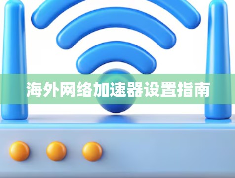 海外网络加速器设置指南