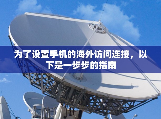 为了设置手机的海外访问连接,以下是一步步的指南