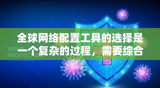 全球网络配置工具的选择是一个复杂的过程,需要综合考虑多个因素。以下是一个有条理的步骤指南,帮助您选择合适的工具