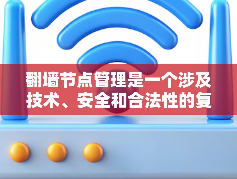 翻墙节点管理是一个涉及技术、安全和合法性的复杂任务，尤其是考虑到未来可能会有更多的网络监管和技术手段来限制翻墙行为。以下是一些关于翻墙节点管理到2026年的可能问题和建议