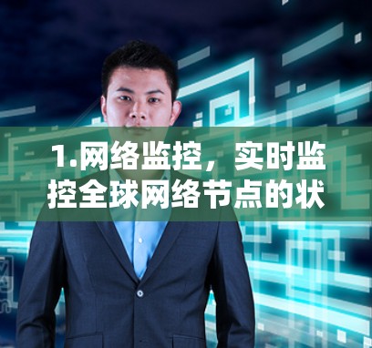 1.网络监控，实时监控全球网络节点的状态，包括延迟、丢包率、连接性和网络性能