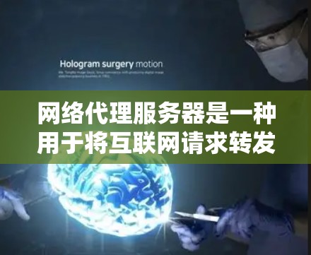网络代理服务器是一种用于将互联网请求转发到其他服务器或服务的中间软件。根据你的需求,以下是一些常见的网络代理服务器及其下载方法