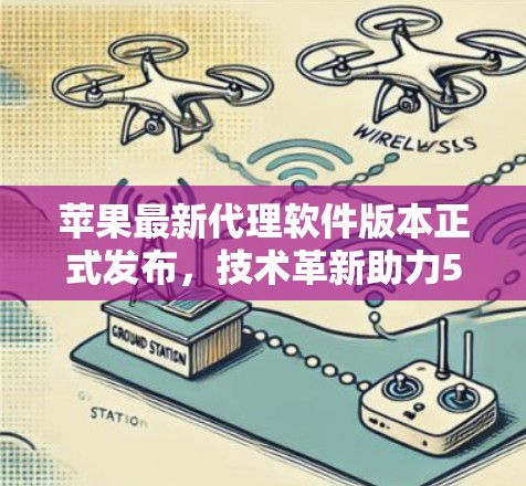 苹果最新代理软件版本正式发布,技术革新助力5G通信