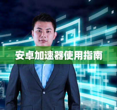 安卓加速器使用指南