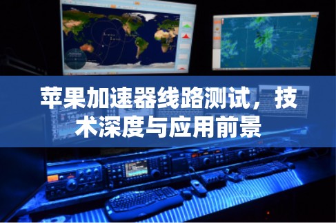 苹果加速器线路测试,技术深度与应用前景