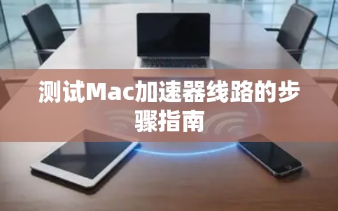 测试Mac加速器线路的步骤指南