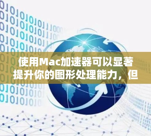 使用Mac加速器可以显著提升你的图形处理能力,但要达到最佳效果,需要仔细设置和维护。以下是根据你的思考过程整理出的详细步骤和建议 使用Mac加速器可以显著提升你的图形处理能力,但要达到最佳效果,需要仔细设置和维护。以下是根据你的思考过程整理出的详细步骤和建议