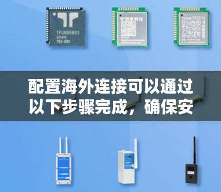 配置海外连接可以通过以下步骤完成,确保安全和稳定