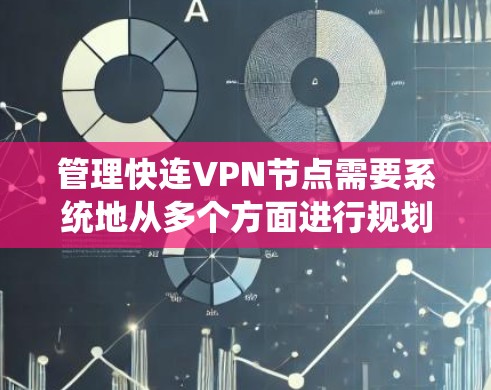 管理快连VPN节点需要系统地从多个方面进行规划和执行,确保VPN服务的安全、高效和稳定。以下是一个分步骤的指南,帮助您顺利完成VPN节点的管理