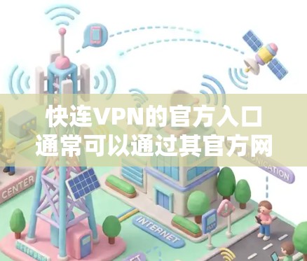 快连VPN的官方入口通常可以通过其官方网站访问。为了确保您访问的是官方网站,并避免被引导到钓鱼网站或不安全的链接,请按照以下步骤操作