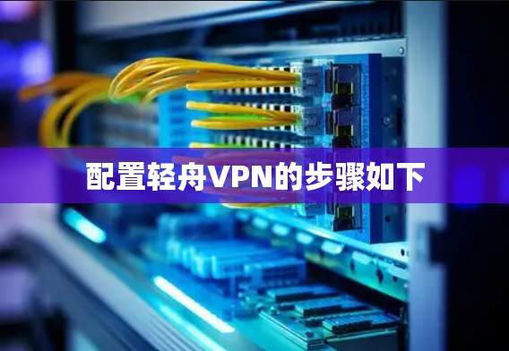 配置轻舟VPN的步骤如下