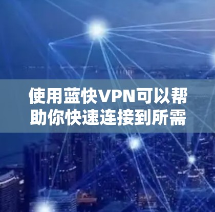使用蓝快VPN可以帮助你快速连接到所需的网络或服务器,保障你的隐私和安全。以下是蓝快VPN的使用指南,涵盖了在不同设备上的配置方法和常用操作