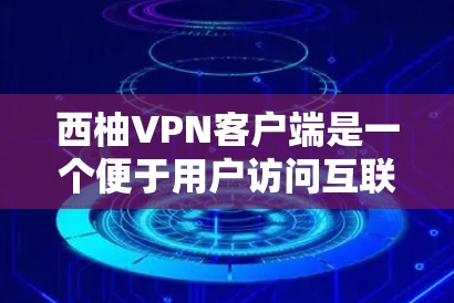 西柚VPN客户端是一个便于用户访问互联网时保护隐私和安全的应用程序。以下是使用西柚VPN客户端的一些基本步骤和信息