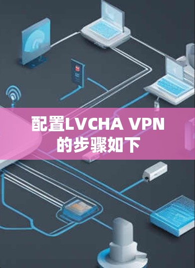 配置LVCHA VPN的步骤如下