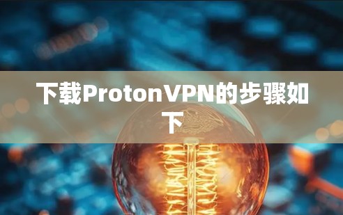 下载ProtonVPN的步骤如下