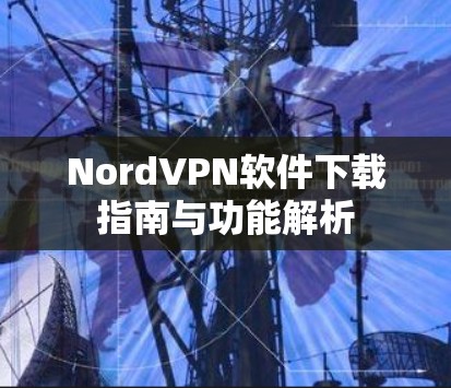 NordVPN软件下载指南与功能解析