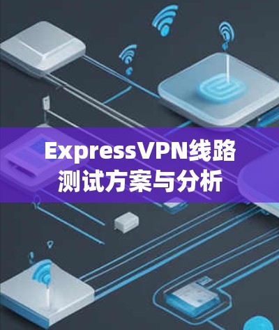 ExpressVPN线路测试方案与分析