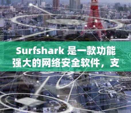 Surfshark 是一款功能强大的网络安全软件,支持多种配置选项,以下是常见的配置方法