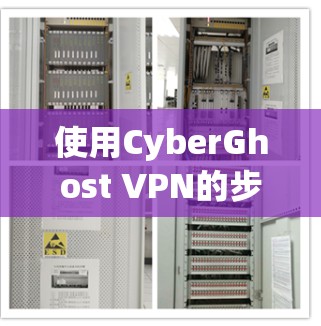 使用CyberGhost VPN的步骤如下 使用CyberGhost VPN的步骤如下