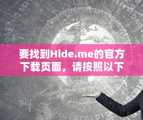 要找到Hide.me的官方下载页面，请按照以下步骤操作