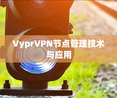 VyprVPN节点管理技术与应用 VyprVPN节点管理技术与应用