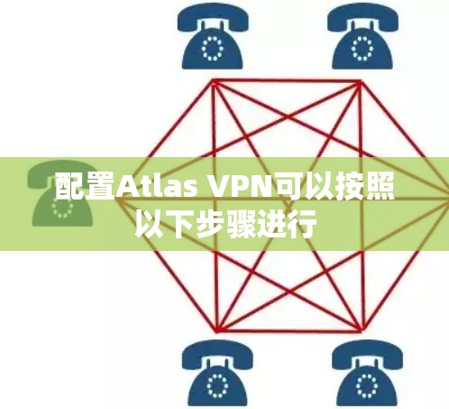 配置Atlas VPN可以按照以下步骤进行