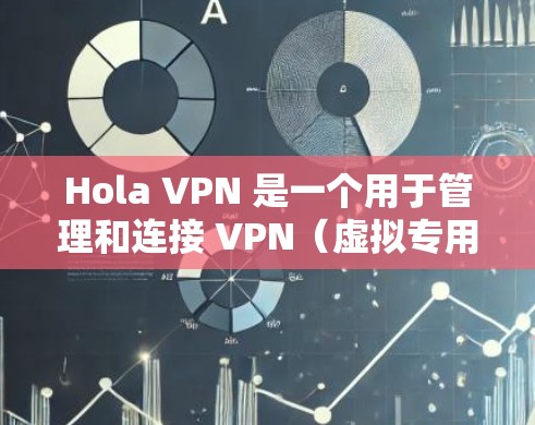 Hola VPN 是一个用于管理和连接 VPN（虚拟专用网络）的应用程序。要测试 VPN 的线路，可以按照以下步骤进行