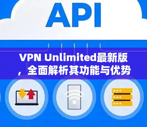 VPN Unlimited最新版,全面解析其功能与优势