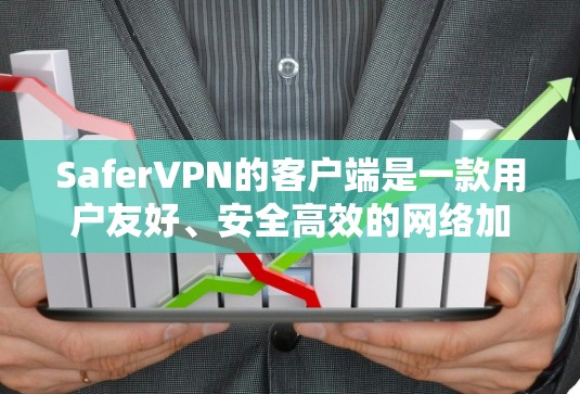 SaferVPN的客户端是一款用户友好、安全高效的网络加密工具，旨在帮助用户保护隐私、匿名上网和访问受限的内容。以下是关于SaferVPN客户端的详细介绍