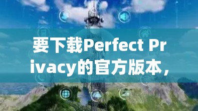 要下载Perfect Privacy的官方版本，请按照以下步骤操作