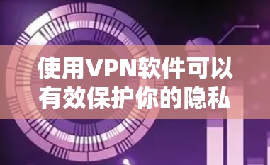使用VPN软件可以有效保护你的隐私和安全,但要正确使用也很重要。以下是一些VPN使用的技巧