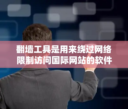 翻墙工具是用来绕过网络限制访问国际网站的软件或方法，但需要注意的是，使用翻墙工具可能会涉及法律风险，尤其是在某些国家和地区，包括中国，未经授权使用这些工具可能违反网络安全法