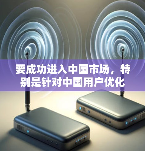 要成功进入中国市场,特别是针对中国用户优化你的网络软件,可以按照以下步骤进行