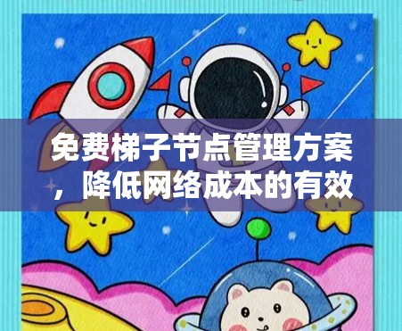 免费梯子节点管理方案,降低网络成本的有效策略
