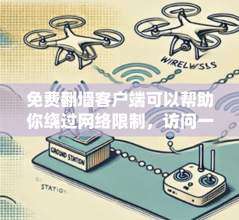免费翻墙客户端可以帮助你绕过网络限制，访问一些受限的网站或内容。以下是一些常见的免费翻墙客户端和工具，供你参考