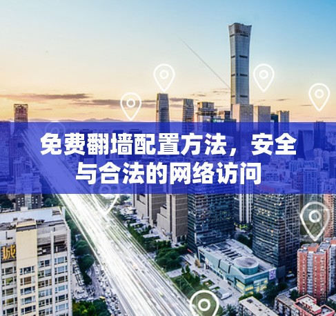 免费翻墙配置方法，安全与合法的网络访问