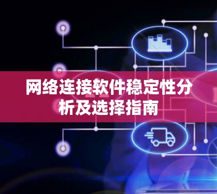 网络连接软件稳定性分析及选择指南