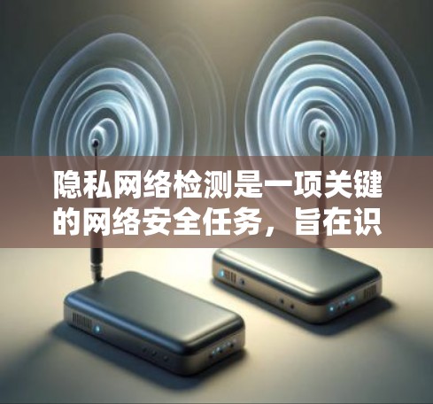 隐私网络检测是一项关键的网络安全任务,旨在识别和防止未经授权的访问。以下是一些常用的检测方法和工具 隐私网络检测是一项关键的网络安全任务,旨在识别和防止未经授权的访问。以下是一些常用的检测方法和工具