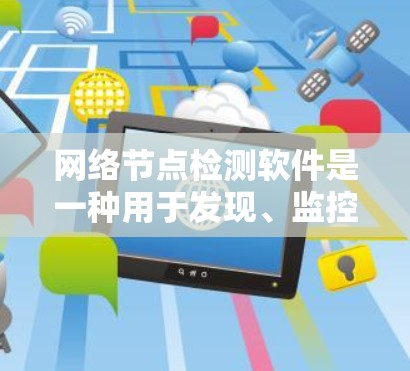 网络节点检测软件是一种用于发现、监控和解决网络中节点问题的工具。这些软件通常用于企业网络、数据中心、云服务等环境,帮助网络管理员和IT团队发现网络性能问题,如延迟、丢包、连接问题等